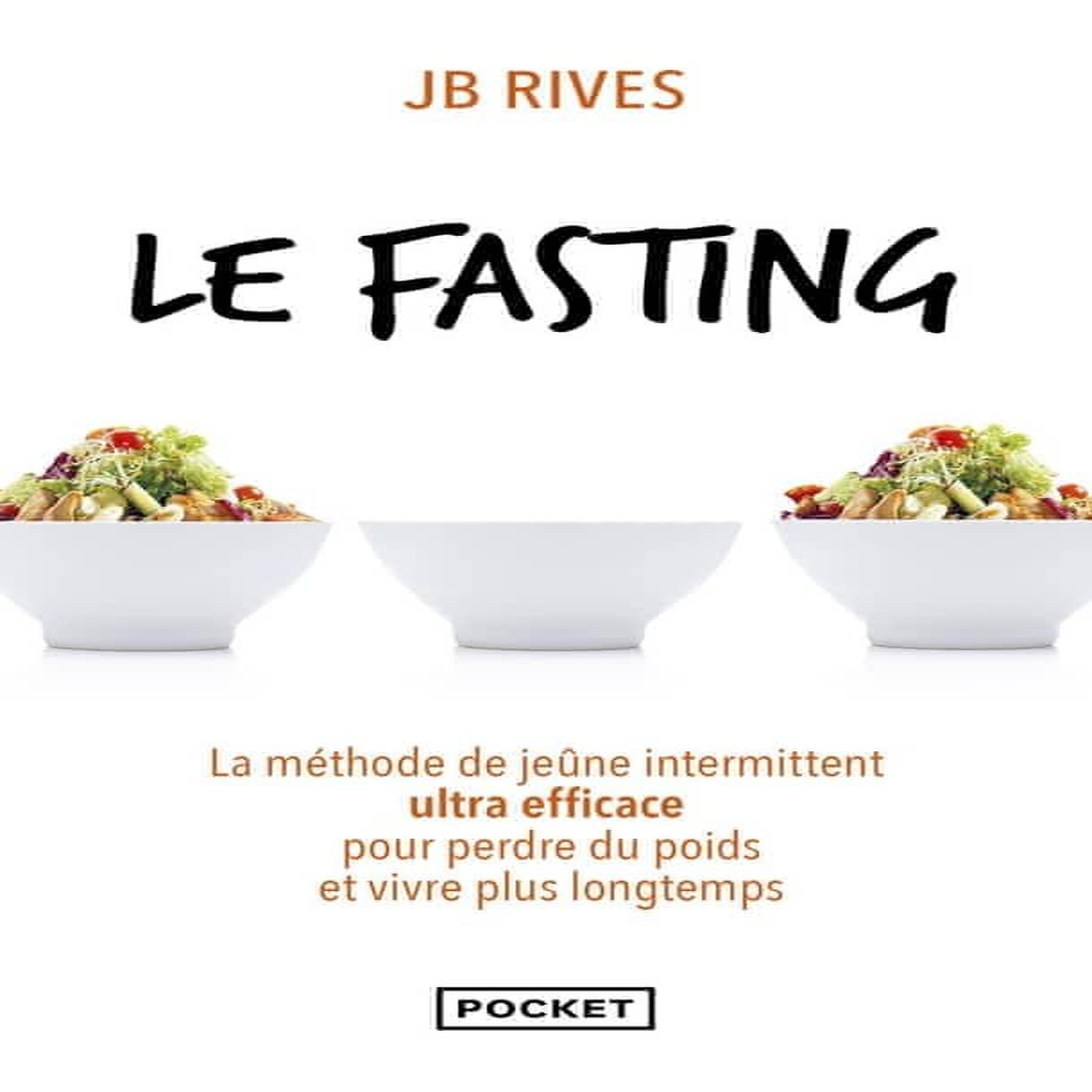 LE FASTING. LA METHODE DE JEUNE INTERMITTENT ULTRA EFFICACE POUR PERDRE DU POIDS ET VIVRE PLUS LONGTEMPS, Rives JB