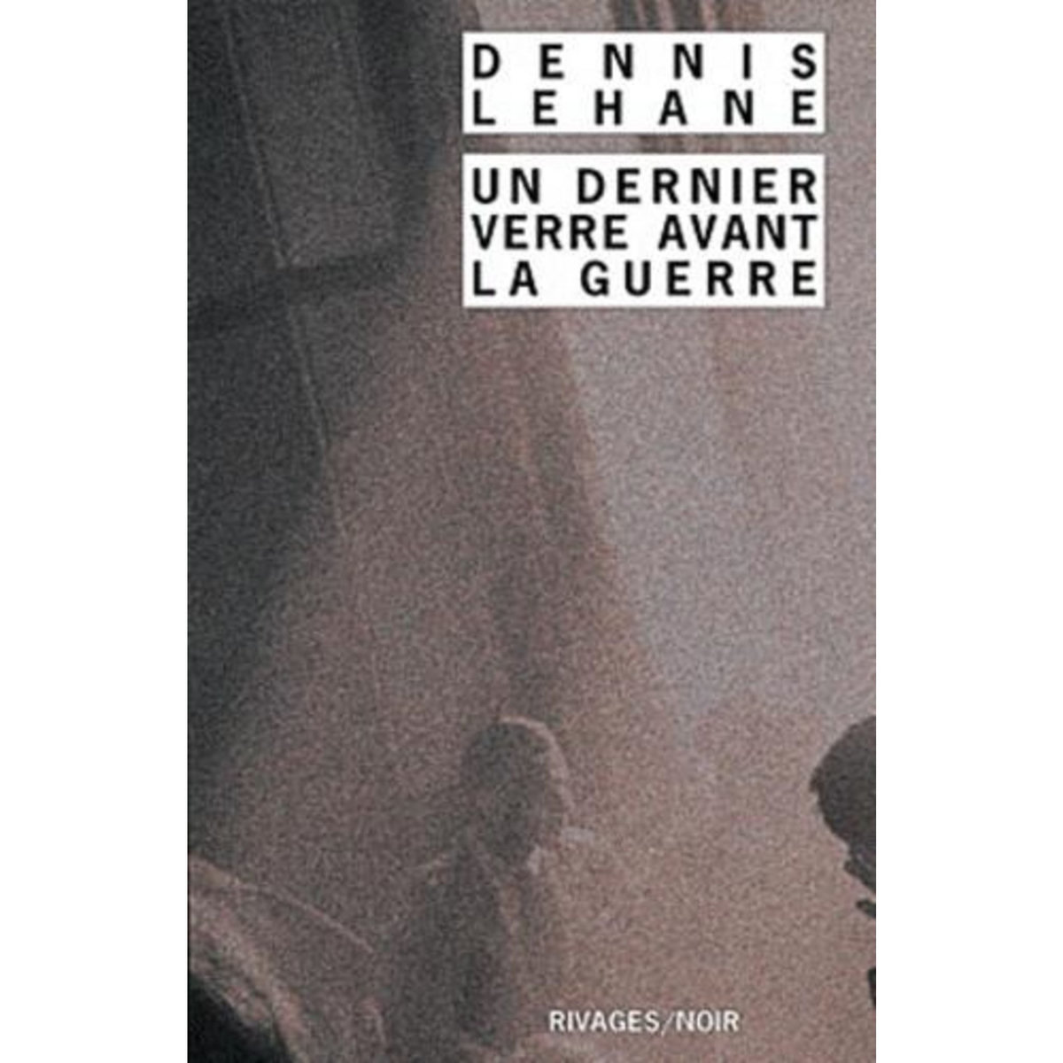 UN DERNIER VERRE AVANT LA GUERRE, Lehane Dennis