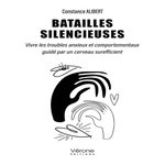 BATAILLES SILENCIEUSES. VIVRE LES TROUBLES ANXIEUX ET COMPORTEMENTAUX GUIDE PAR UN CERVEAU SUREFFICIENT, Alibert Constance