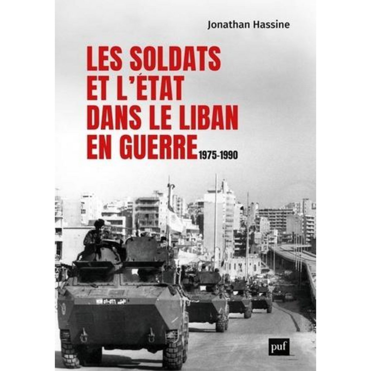 LES SOLDATS ET L'ETAT DANS LE LIBAN EN GUERRE. 1975-1990, Hassine Jonathan