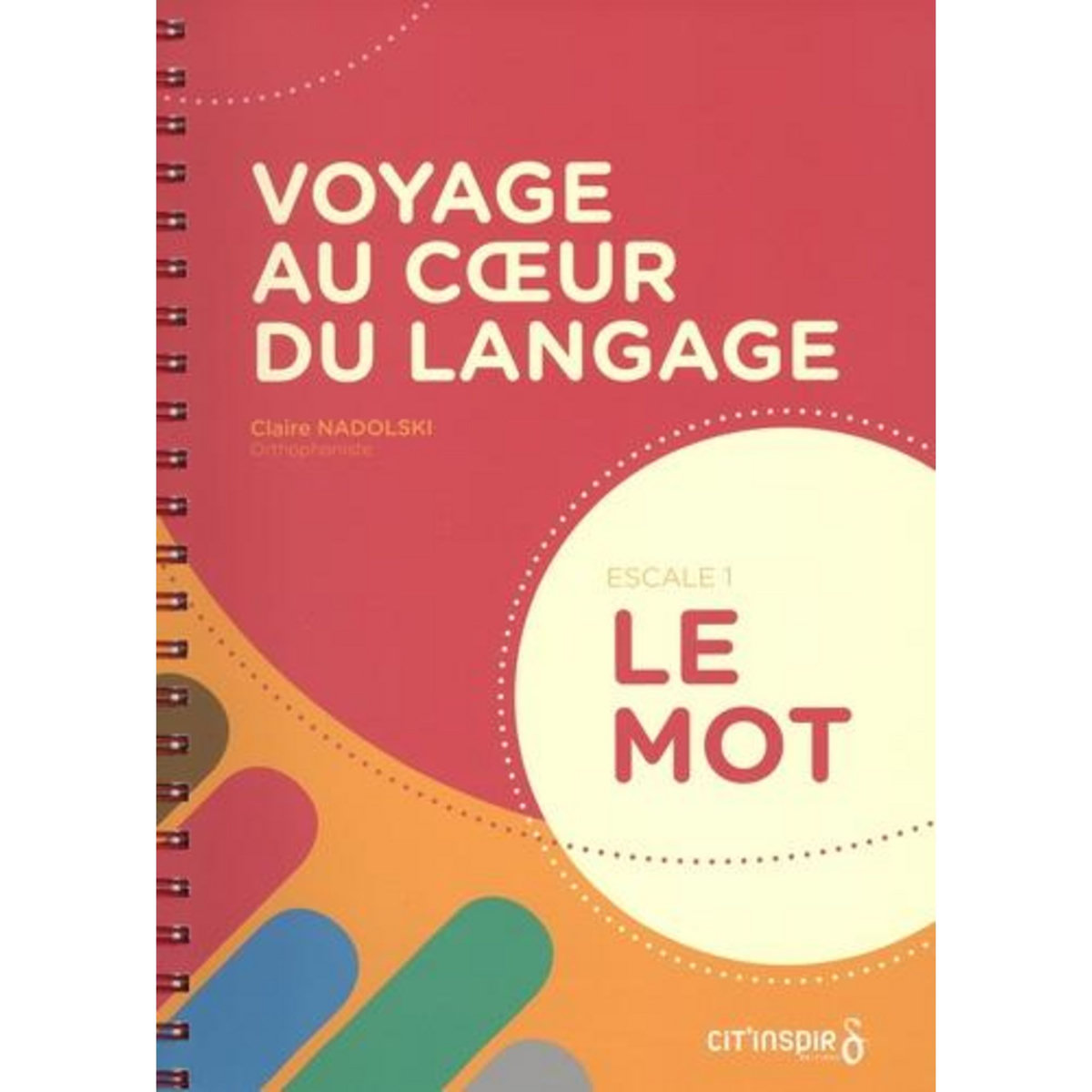 VOYAGE AU COEUR DU LANGAGE. ESCALE 1 : LE MOT, Nadolski Claire
