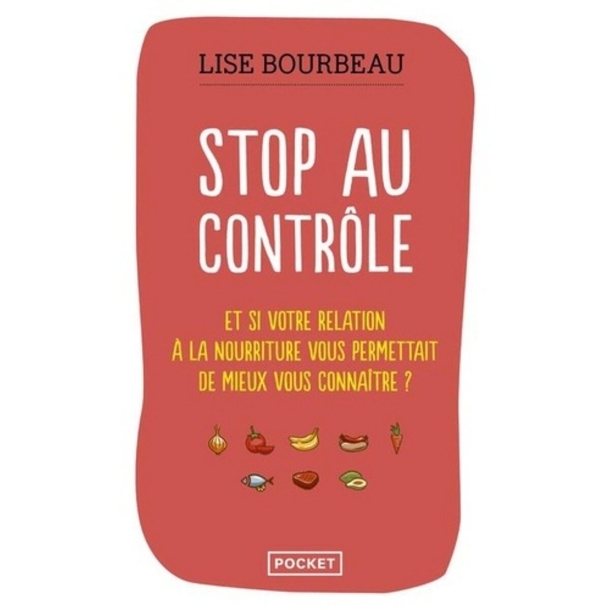  STOP AU CONTROLE. ET SI VOTRE RELATION A LA NOURRITURE PERMETTAIT DE MIEUX VOUS CONNAITRE ?, Bourbeau Lise