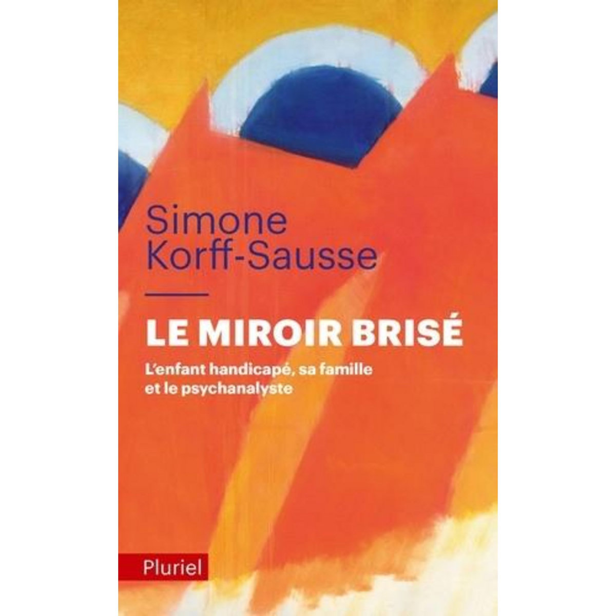 LE MIROIR BRISE. L'ENFANT HANDICAPE, SA FAMILLE ET LE PSYCHANALYSTE, Korff-Sausse Simone