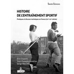 HISTOIRE DE L'ENTRAINEMENT SPORTIF. PRATIQUES ET DISCOURS TECHNIQUES EN FRANCE (XIXE-XXIE SIECLES), Claverie Eric