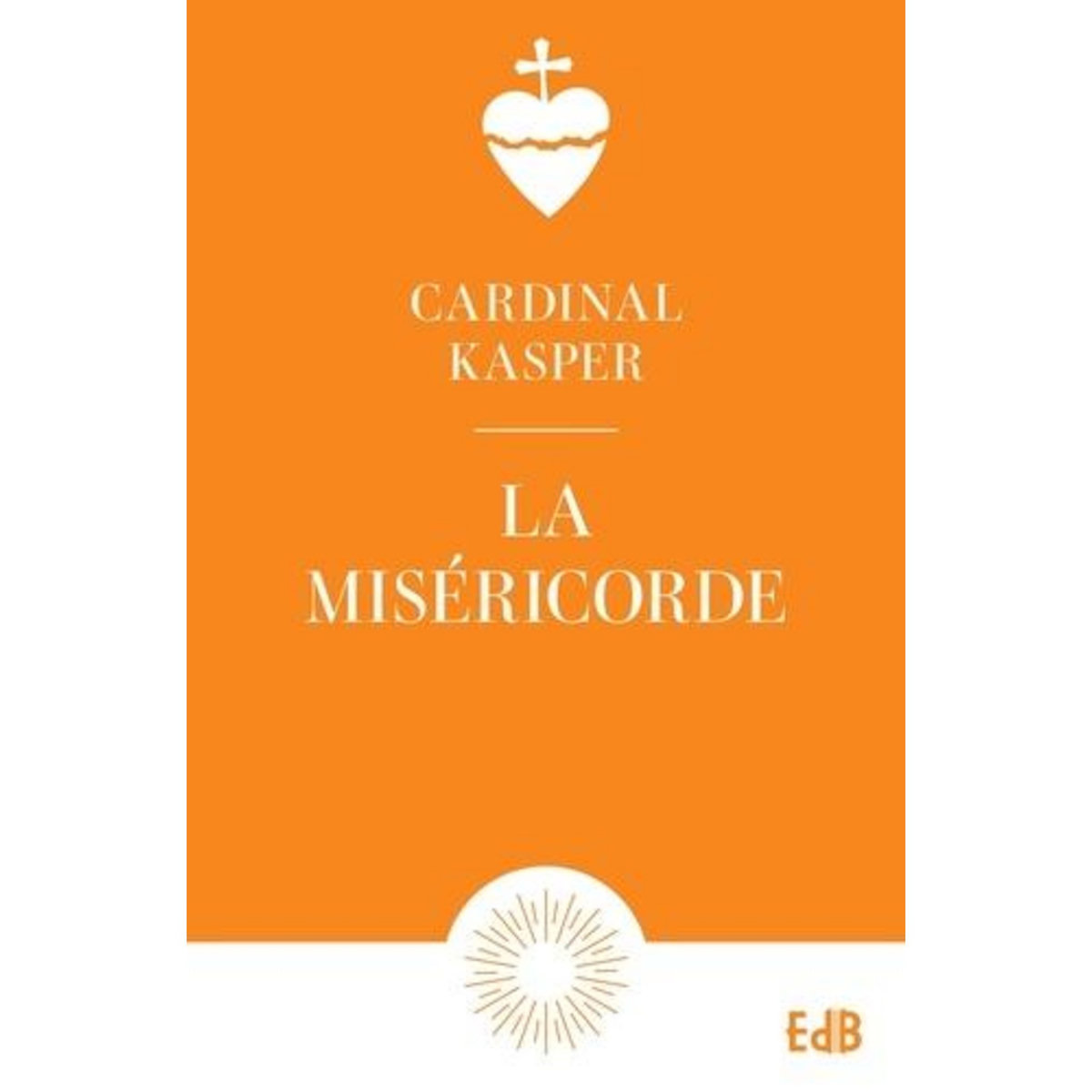 LA MISERICORDE. NOTION FONDAMENTALE DE L'EVANGILE, CLE DE LA VIE CHRETIENNE, Kasper Walter
