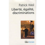 LIBERTE, EGALITE, DISCRIMINATIONS. L'IDENTITE NATIONALE AU REGARD DE L'HISTOIRE, Weil Patrick