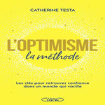 L'OPTIMISME : LA METHODE. LES CLES POUR RETROUVER CONFIANCE DANS UN MONDE QUI VACILLE, Testa Catherine