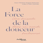 LA FORCE DE LA DOUCEUR. UNE BOUSSOLE DANS UN MONDE BOULVERSE, Sangam Delourme Anne-Charlotte
