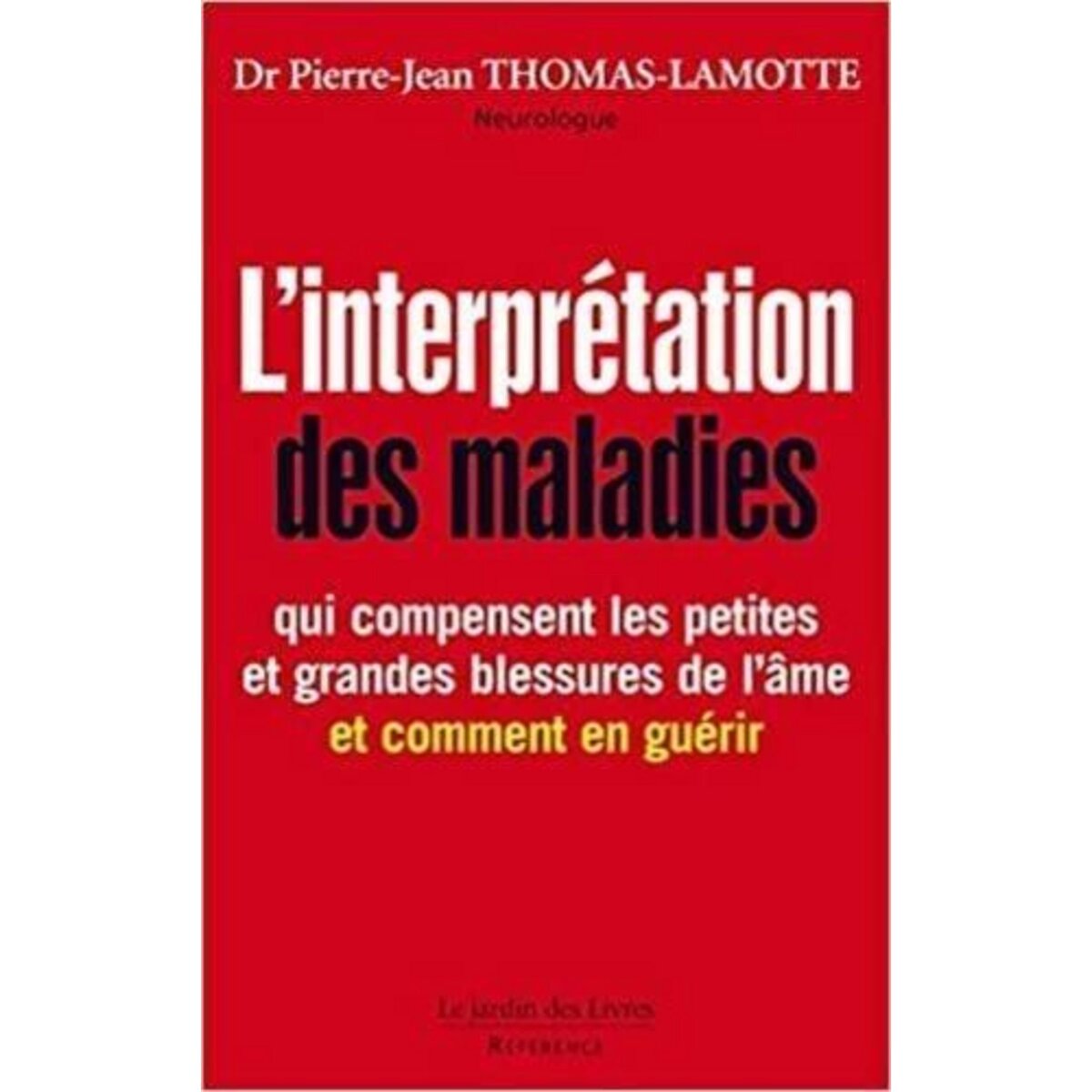 L'INTERPRETATION DES MALADIES QUI COMPENSENT LES PETITES ET GRANDES BLESSURES DE L'AME, ET COMMENT EN GUERIR, Thomas-Lamotte Pierre-Jean