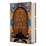 LA TRILOGIE DAEVABAD TOME 1 : LA CITE DE LAITON. EDITION COLLECTOR, Chakraborty S. A.