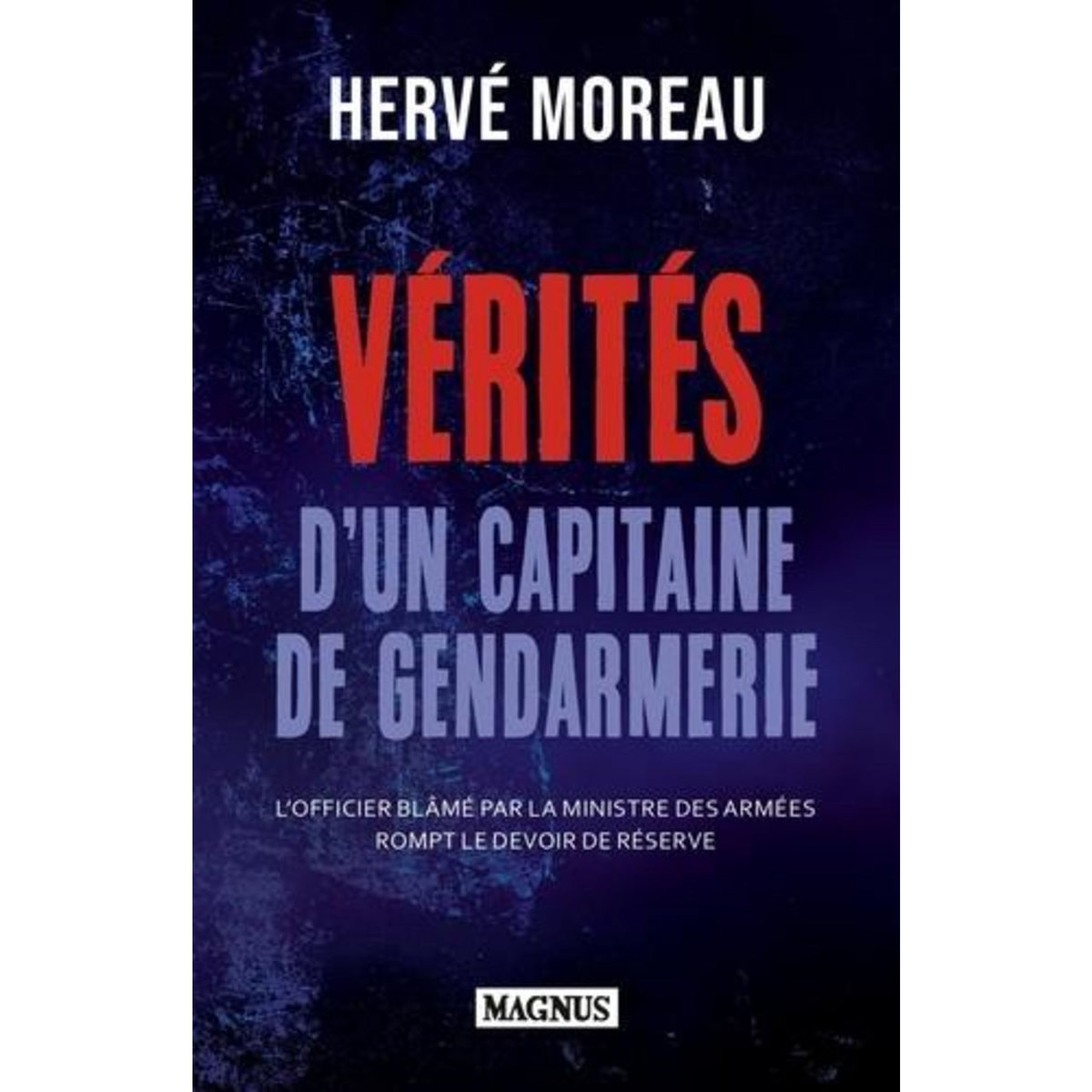 VERITES D'UN CAPITAINE DE GENDARMERIE. UN OFFICIER D'ACTIVE ROMPT LE DEVOIR DE RESERVE, Moreau Hervé