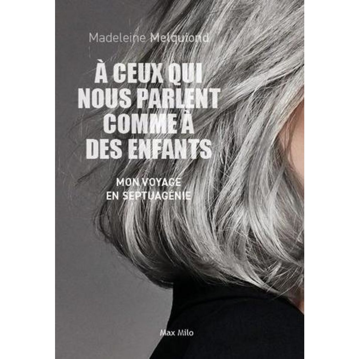 A CEUX QUI NOUS PARLENT COMME A DES ENFANTS. MON VOYAGE EN SEPTUAGENIE, Melquiond Madeleine
