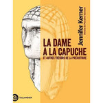 LA DAME A LA CAPUCHE. ET AUTRES TRESORS DE LA PREHISTOIRE, Kerner Jennifer