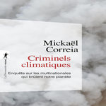 CRIMINELS CLIMATIQUES. ENQUETE SUR LES MULTINATIONALES QUI BRULENT NOTRE PLANETE, Correia Mickaël