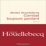 COMBAT TOUJOURS PERDANT, Houellebecq Michel