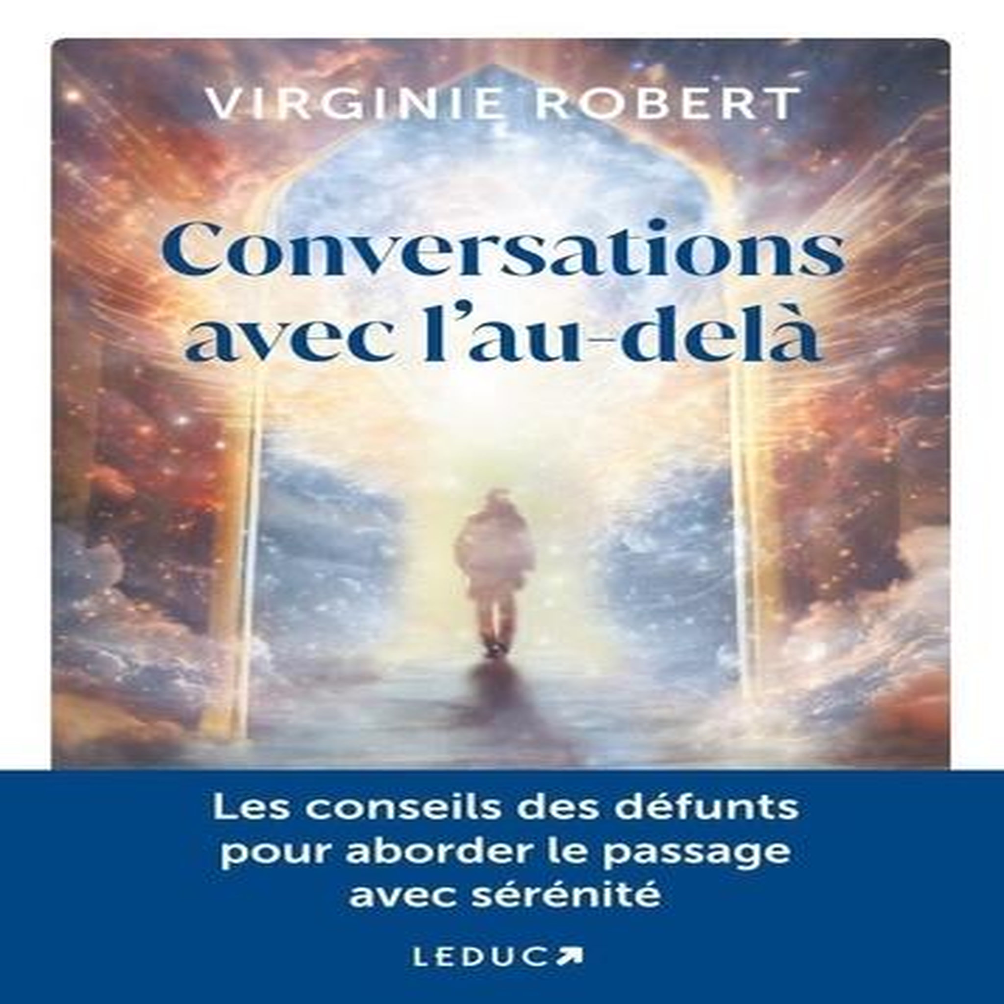 CONVERSATION AVEC L'AU-DELA. COMPRENDRE LEURS MESSAGES POUR CHEMINER SEREINEMENT, Robert Virginie