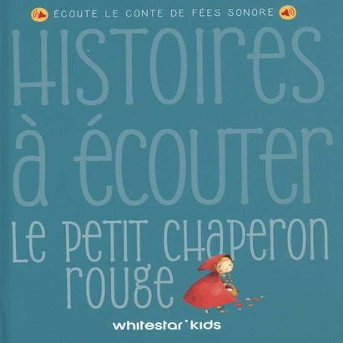 LE PETIT CHAPERON ROUGE. ECOUTE LE CONTE DE FEES SONORE, Rossi Francesca