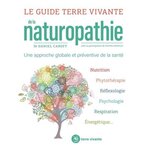 LE GUIDE TERRE VIVANTE DE LA NATUROPATHIE. UNE APPROCHE GLOBALE ET PREVENTIVE DE LA SANTE, Caroff Daniel