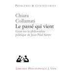LE PASSE QUI VIENT. ESSAI SUR LA PHILOSOPHIE POLITIQUE DE JEAN-PAUL SARTRE, Collamati Chiara