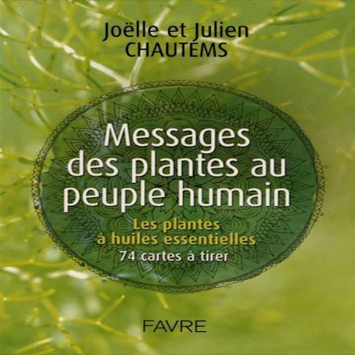 MESSAGES DES PLANTES AU PEUPLE HUMAIN. LES PLANTES A HUILES ESSENTIELLES, 74 CARTES A TIRER, Chautems Joëlle