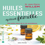 HUILES ESSENTIELLES SPECIAL FAMILLE. 100 PETITS MAUX DE LA VIE QUOTIDIENNE, Willem Jean-Pierre