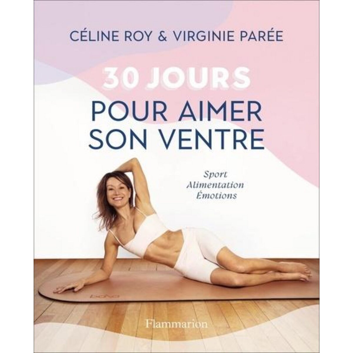 30 JOURS POUR AIMER SON VENTRE. SPORT, ALIMENTATION, EMOTIONS, Roy Céline