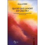 QUI DIT QUE LA MORT EST UNE FIN ? LE TEMOIGNAGE D'UNE FEMME DECLAREE MORTE REVENUE A LA VIE, Ambre Alexis