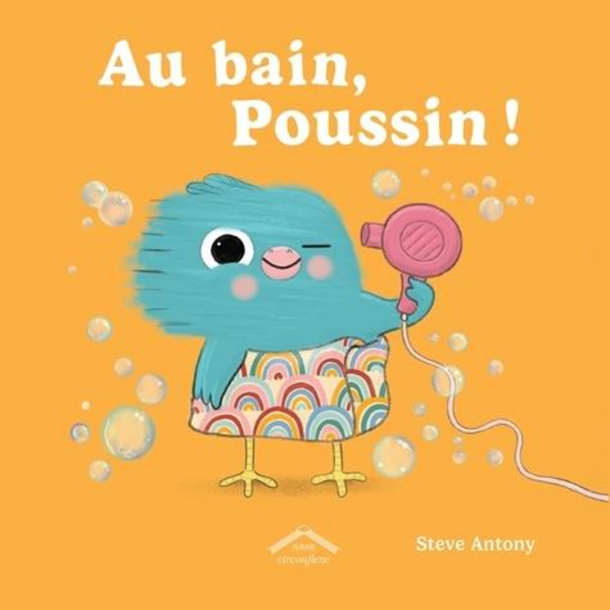 AU BAIN, POUSSIN !, Antony Steve