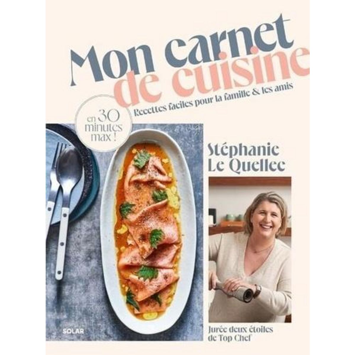 MON CARNET DE CUISINE. RECETTES FACILES POUR LA FAMILLE ET LES AMIS EN 30 MINUTES MAX !, Le Quellec Stéphanie