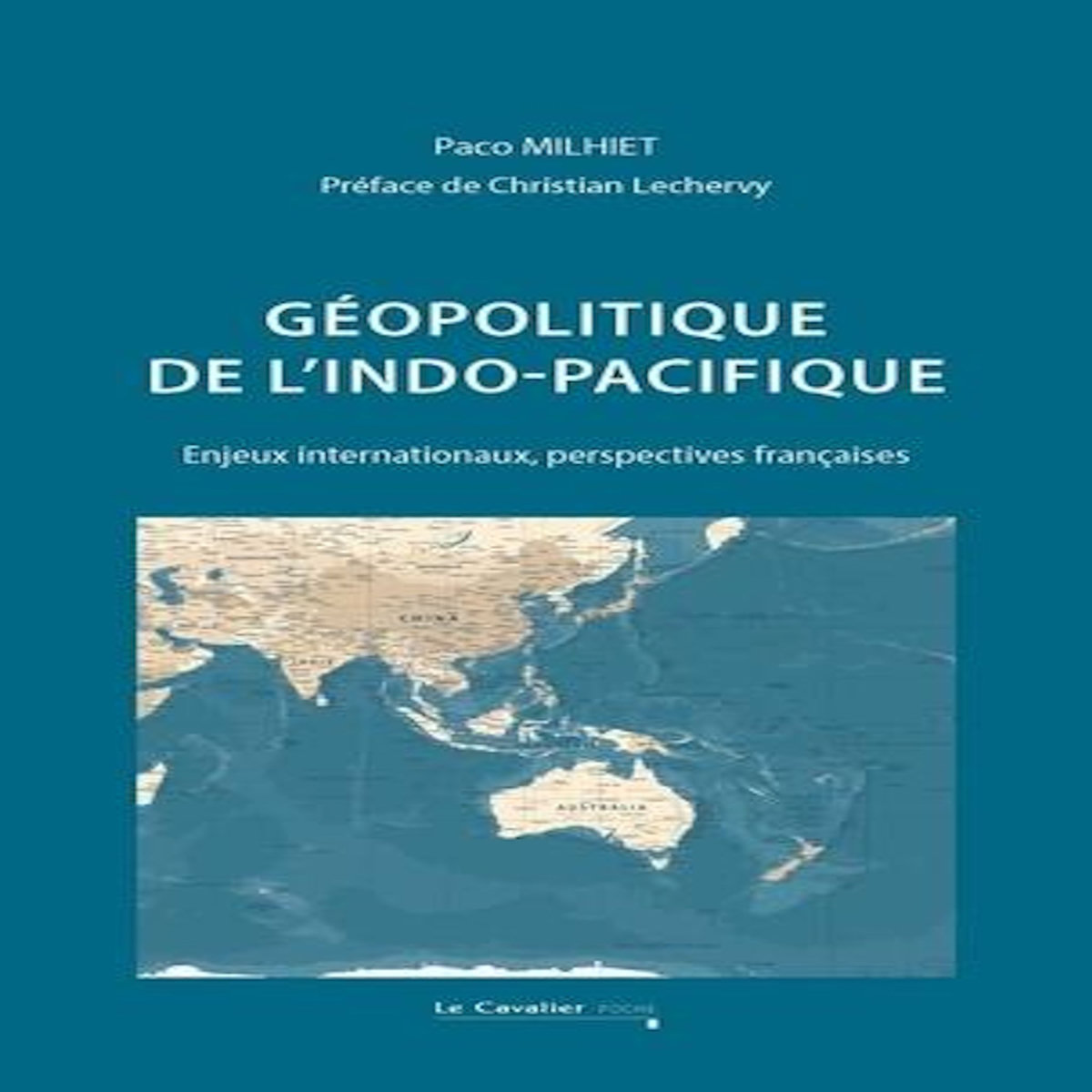 GEOPOLITIQUE DE L'INDO-PACIFIQUE. ENJEUX INTERNATIONAUX, PERSPECTIVES FRANCAISES, Milhiet Paco
