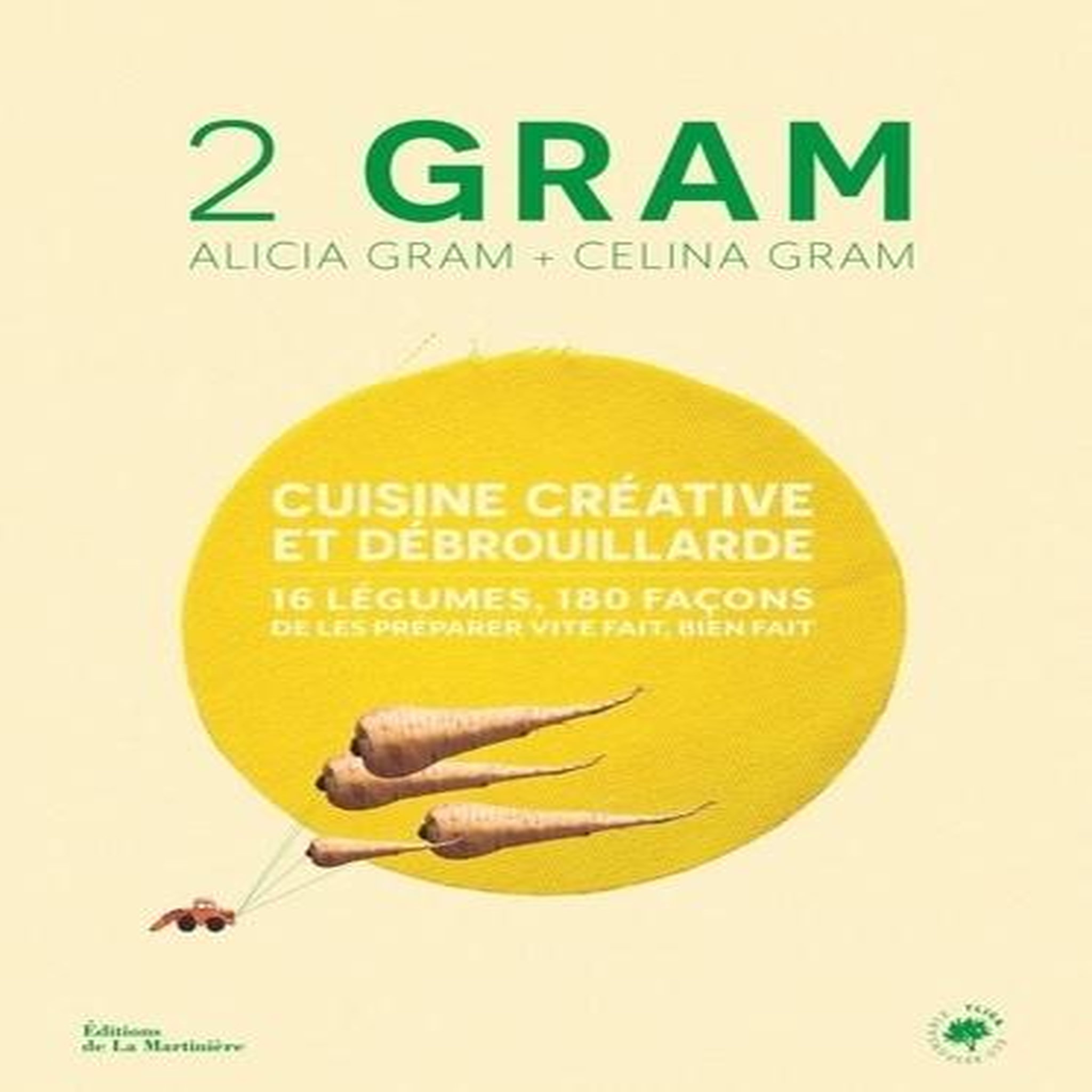2 GRAM. CUISINE CREATIVE ET DEBROUILLARDE. 16 LEGUMES, 180 FACONS DE LES PREPARER VITE FAIT, BIEN FAIT., Gram Alicia