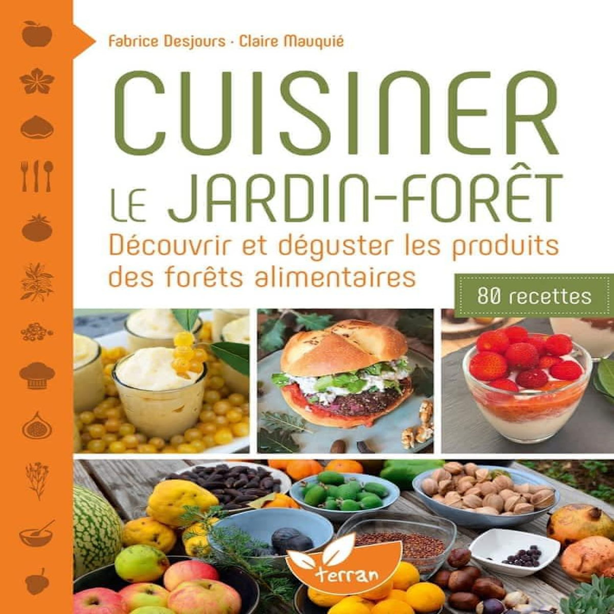 CUISINER LE JARDIN-FORET. DECOUVRIR ET DEGUSTER LES PRODUITS DES FORETS ALIMENTAIRES. 80 RECETTES, Desjours Fabrice