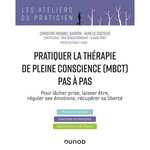 PRATIQUER LA THERAPIE DE LA PLEINE CONSCIENCE (MBCT) PAS A PAS. POUR LACHER PRISE, LAISSER ETRE, REGULER SES EMOTIONS, RECUPERER SA LIBERTE, Mirabel-Sarron Christine