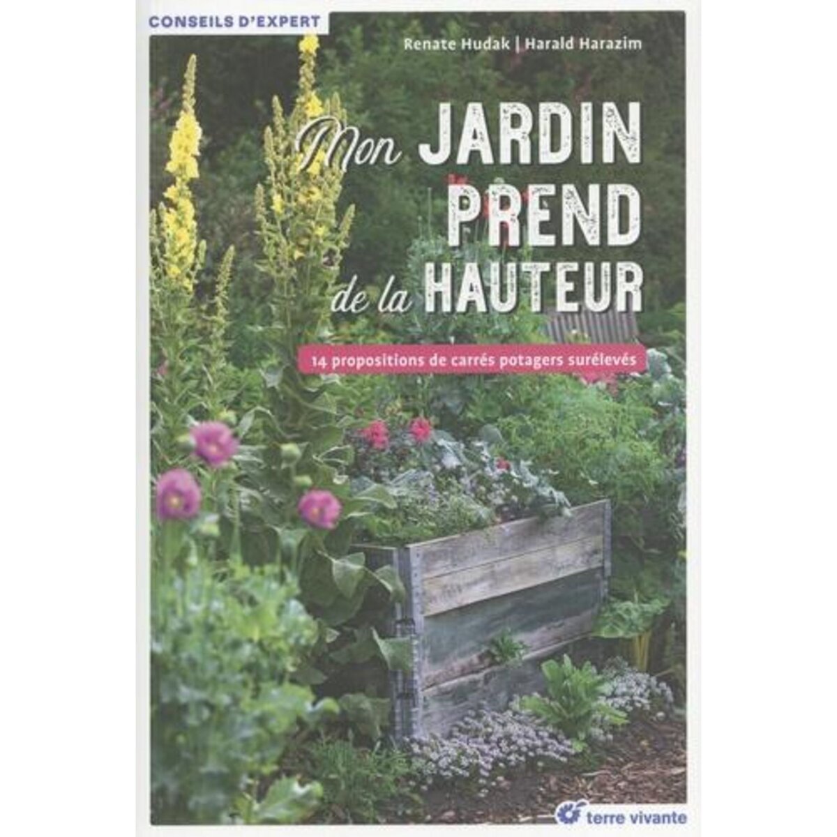MON POTAGER PREND DE LA HAUTEUR. 14 PROPOSITIONS DE CARRES POTAGERS SURELEVES, Hudak Renate