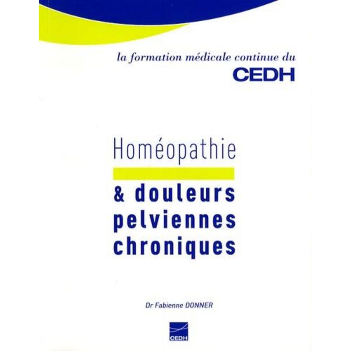 HOMEOPATHIE. ET DOULEURS PELVIENNES CHRONIQUES, Donner Fabienne