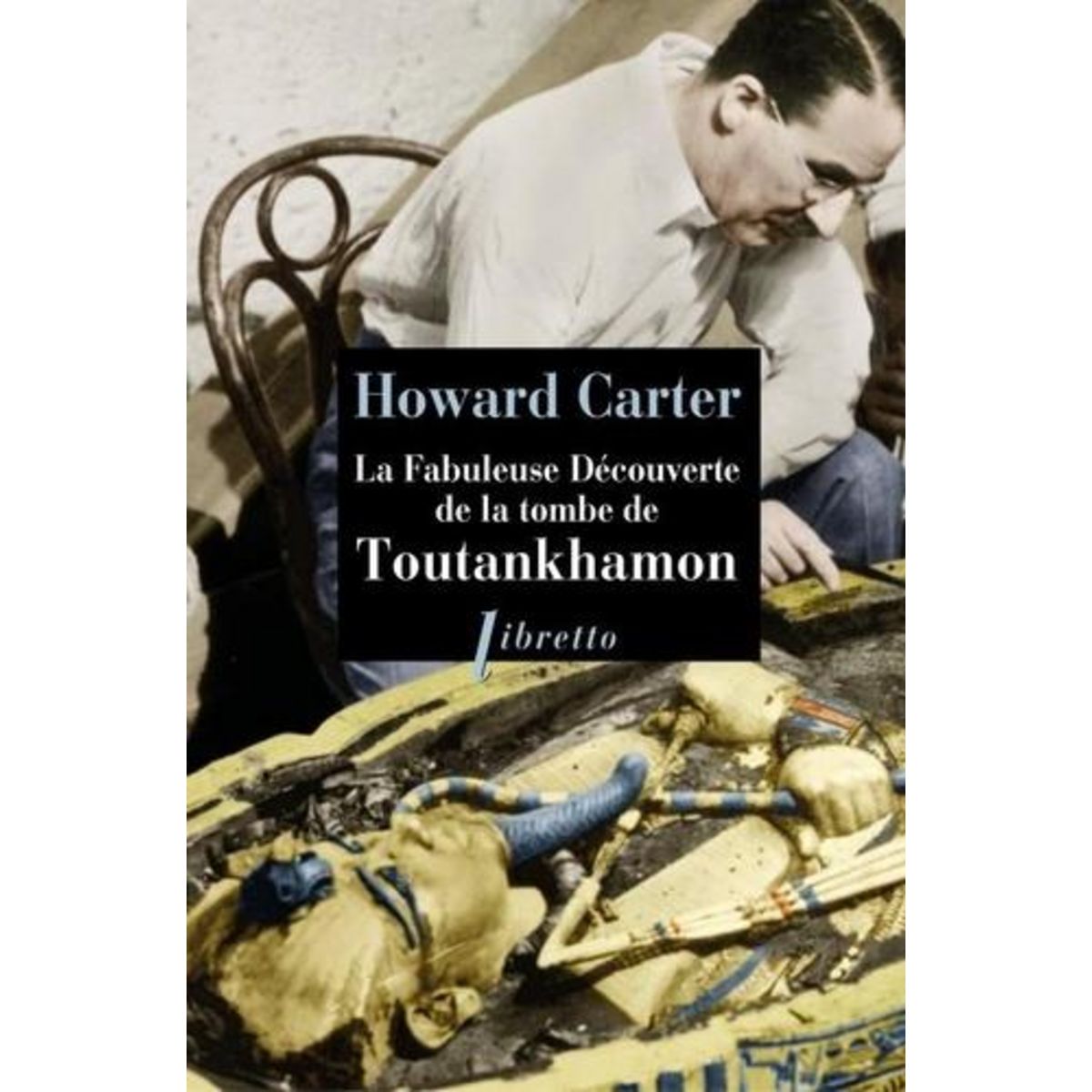 LA FABULEUSE DECOUVERTE DE LA TOMBE DE TOUTANKHAMON, Carter Howard
