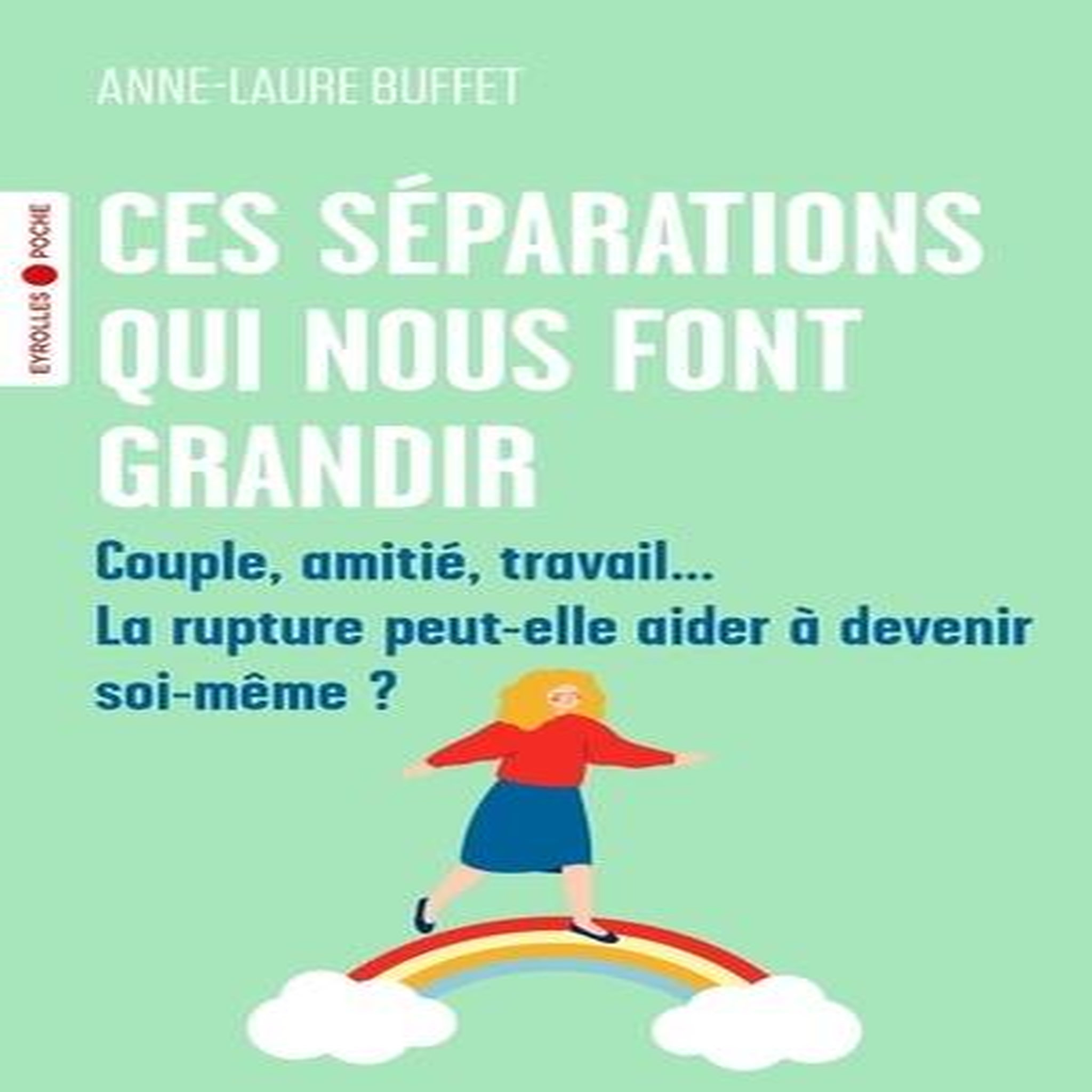 CES SEPARATIONS QUI NOUS FONT GRANDIR. COUPLE, AMITIE, TRAVAIL... LA RUPTURE PEUT-ELLE AIDER A DEVENIR SOI-MEME ?, Buffet Anne-Laure