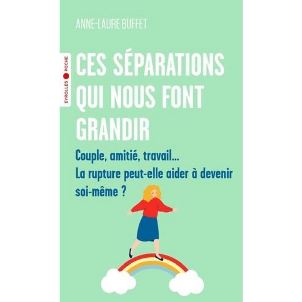 CES SEPARATIONS QUI NOUS FONT GRANDIR. COUPLE, AMITIE, TRAVAIL... LA RUPTURE PEUT-ELLE AIDER A DEVENIR SOI-MEME ?, Buffet Anne-Laure