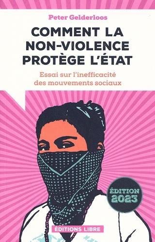 COMMENT LA NON-VIOLENCE PROTEGE L'ETAT. ESSAI SUR L'INEFFICACITE DES MOUVEMENTS SOCIAUX, Gelderloos Peter