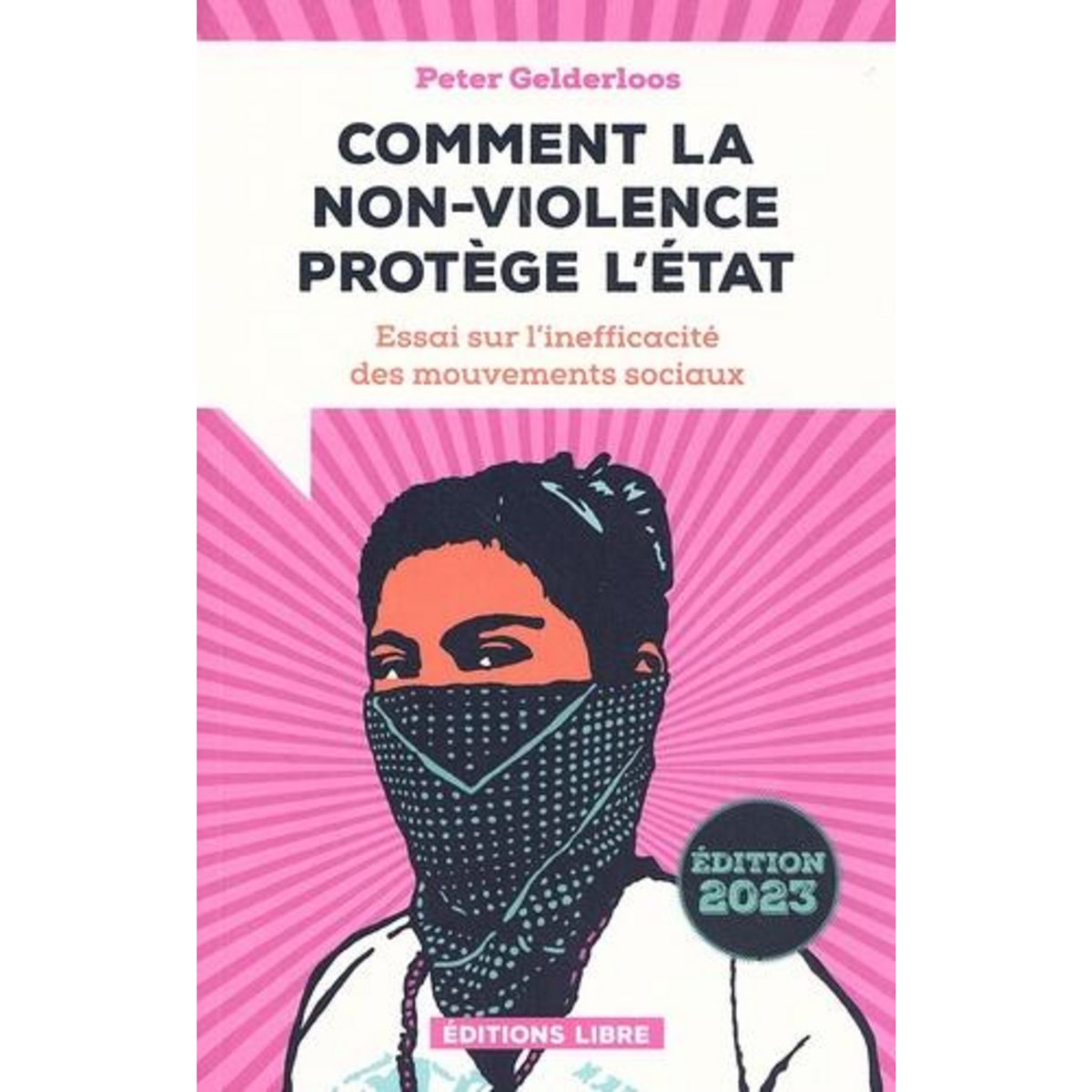 COMMENT LA NON-VIOLENCE PROTEGE L'ETAT. ESSAI SUR L'INEFFICACITE DES MOUVEMENTS SOCIAUX, Gelderloos Peter