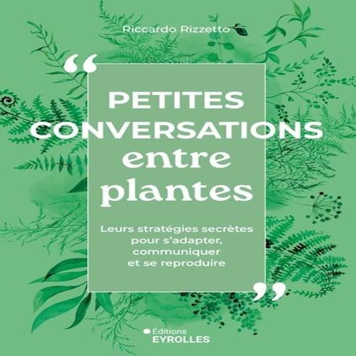 PETITES CONVERSATIONS ENTRE PLANTES. LEURS STRATEGIES SECRETES POUR S'ADAPTER, COMMUNIQUER ET SE REPRODUIRE, Rizzetto Riccardo