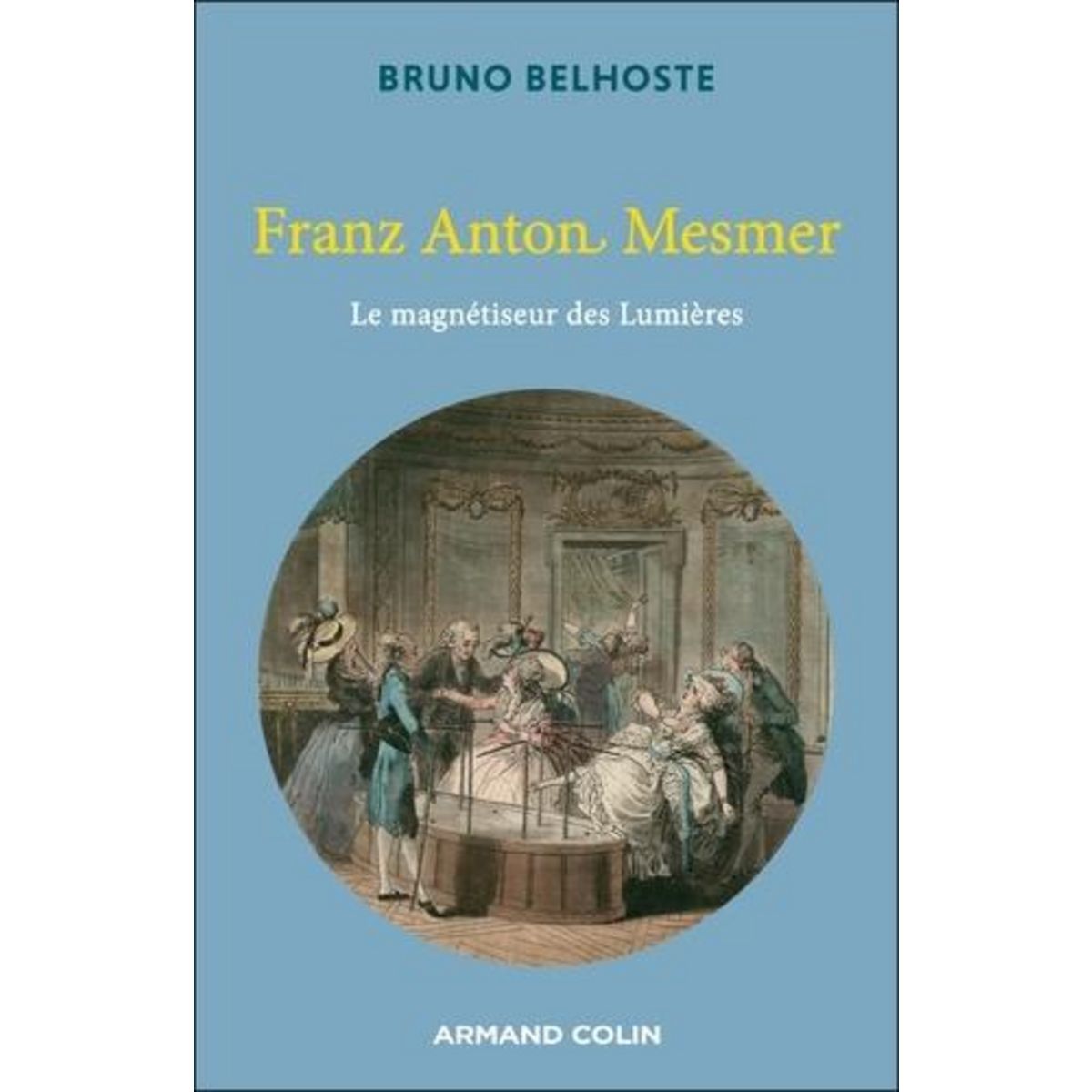 FRANZ ANTON MESMER. LE MAGNETISEUR DES LUMIERES, Belhoste Bruno