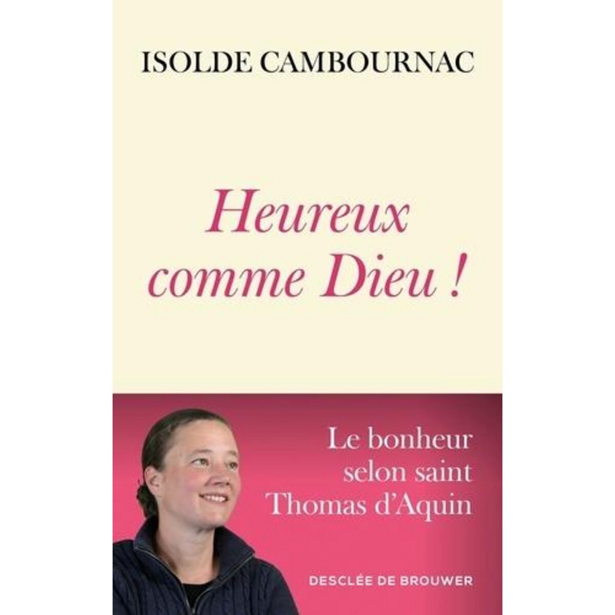 HEUREUX COMME DIEU ! LE BONHEUR SELON SAINT THOMAS D'AQUIN, Cambournac Isolde