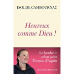 HEUREUX COMME DIEU ! LE BONHEUR SELON SAINT THOMAS D'AQUIN, Cambournac Isolde