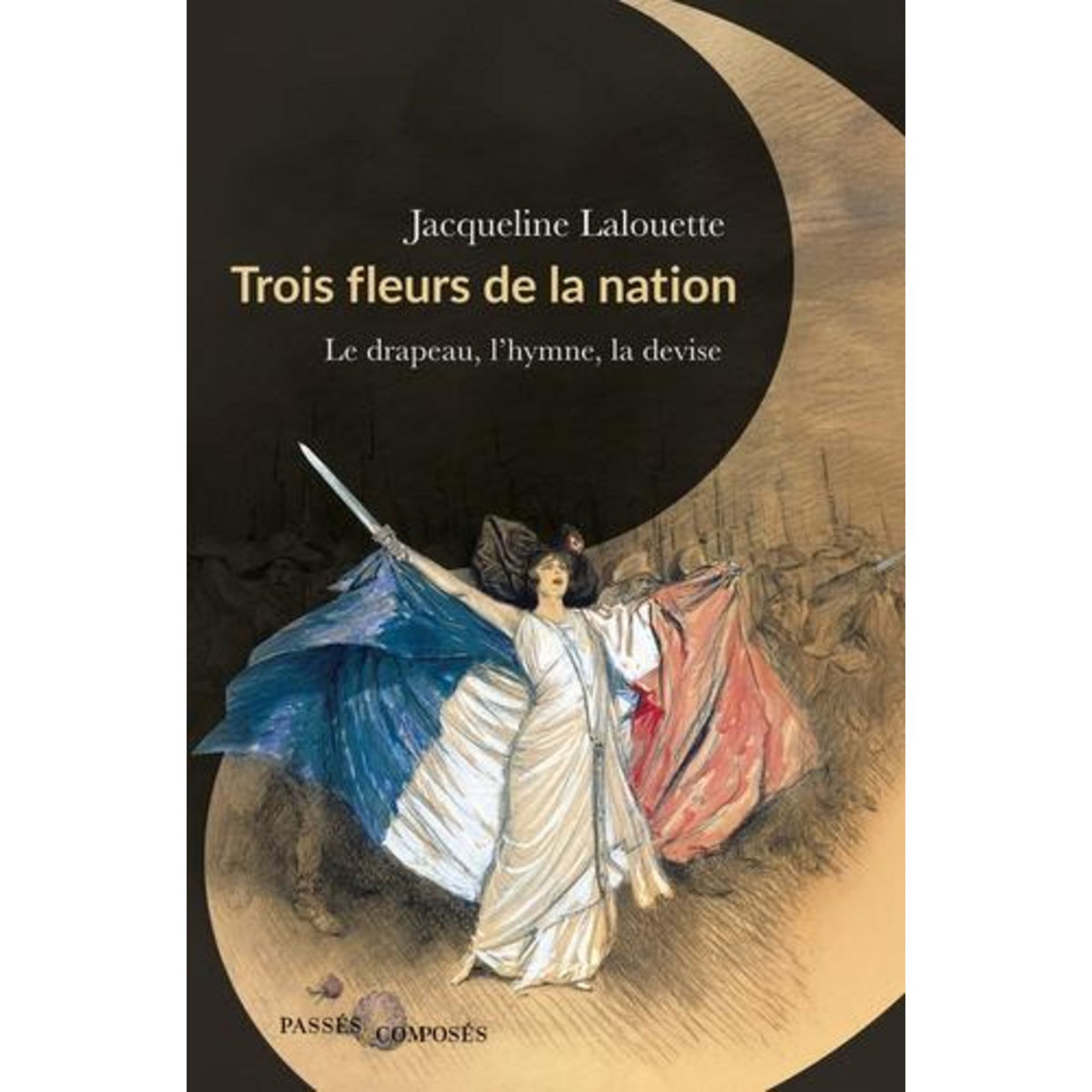 TROIS FLEURS DE LA NATION. LE DRAPEAU, L'HYMNE ET LA DEVISE, Lalouette Jacqueline