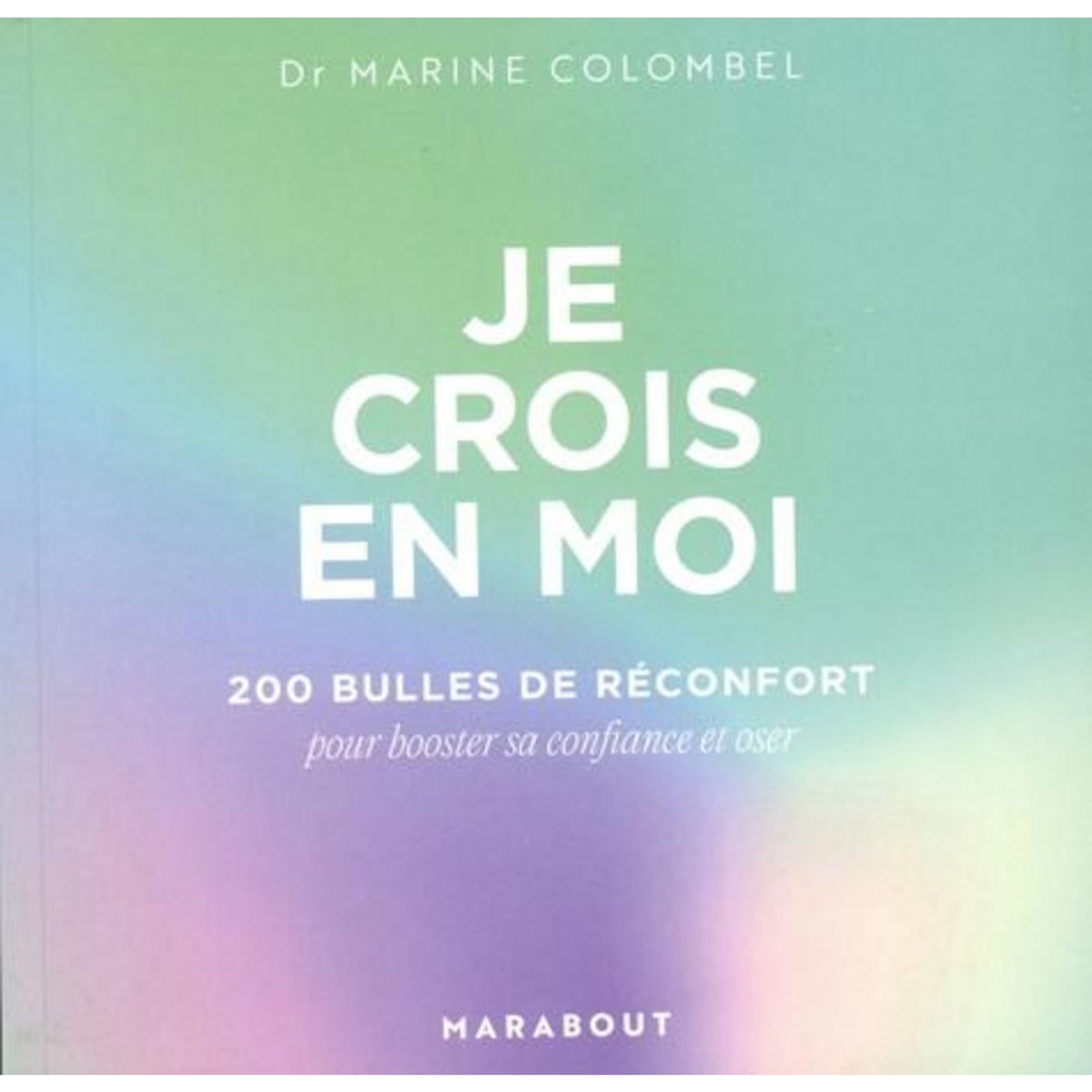 JE CROIS EN MOI. 200 BULLES DE RECONFORT POUR BOOSTER SA CONFIANCE ET OSER, Colombel Marine