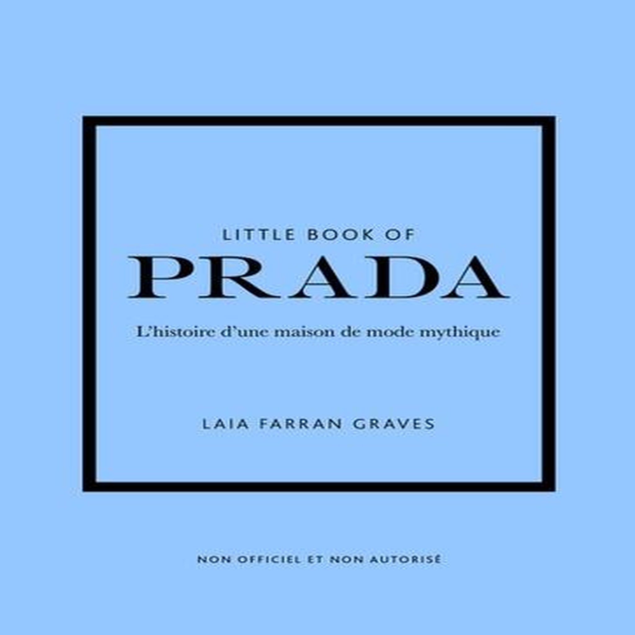 LITTLE BOOK OF PRADA. L'HISTOIRE D'UNE MAISON DE MODE MYTHIQUE, Farran Graves Laia