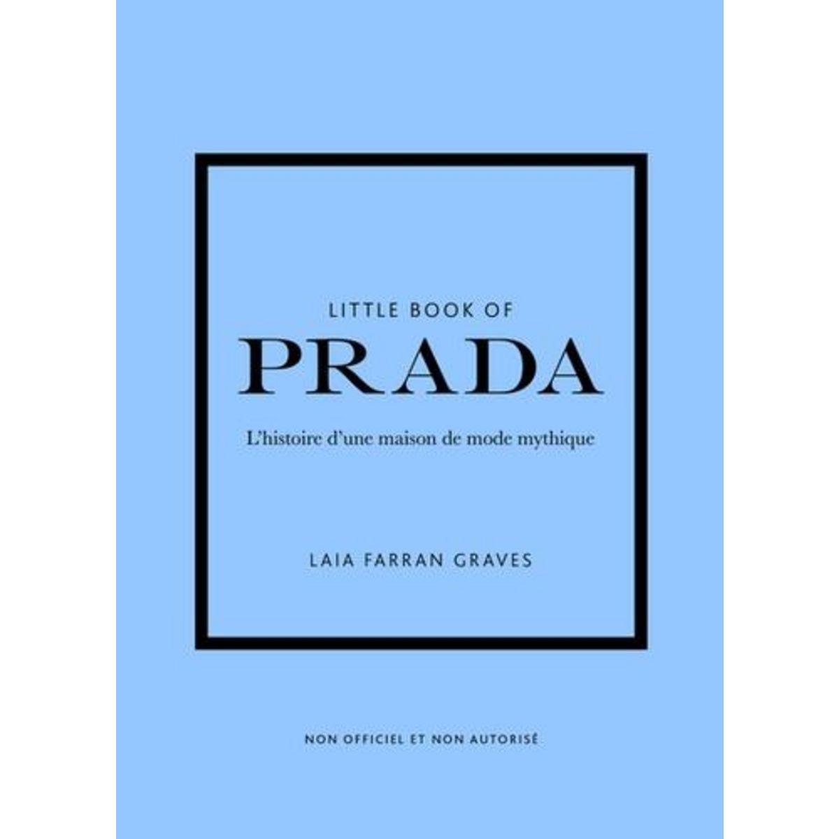 LITTLE BOOK OF PRADA. L'HISTOIRE D'UNE MAISON DE MODE MYTHIQUE, Farran Graves Laia