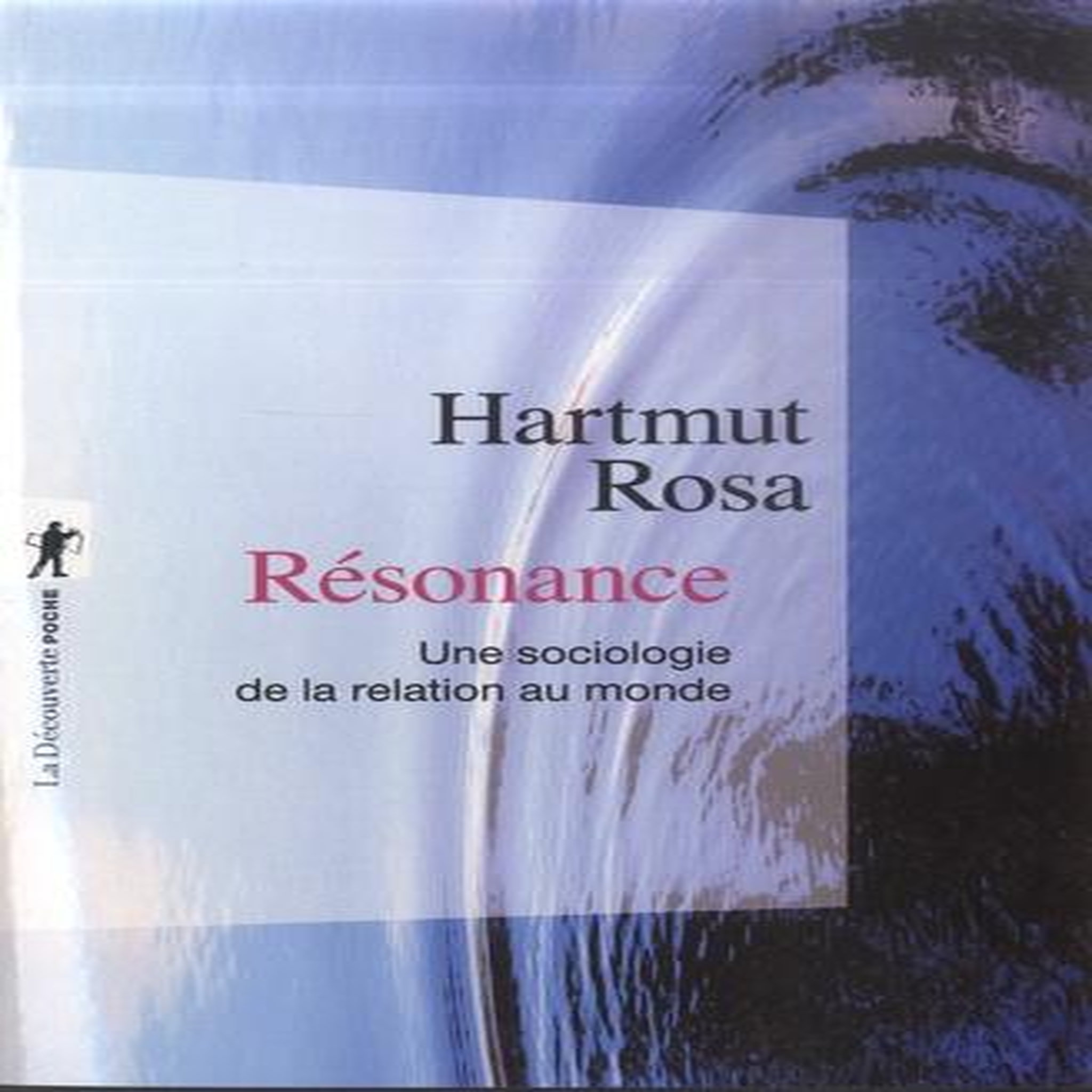 RESONANCE. UNE SOCIOLOGIE DE LA RELATION AU MONDE, Hartmut Rosa