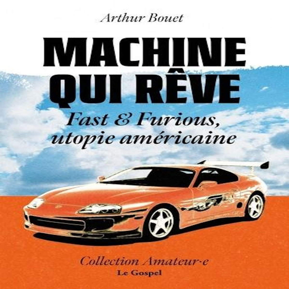 MACHINE QUI REVE. FAST & FURIOUS, UTOPIE AMERICAINE, Bouet Arthur